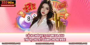 Cách Chơi Vietlott Mega 6/45 Thú Vị Chi Tiết Dành Cho Newbie