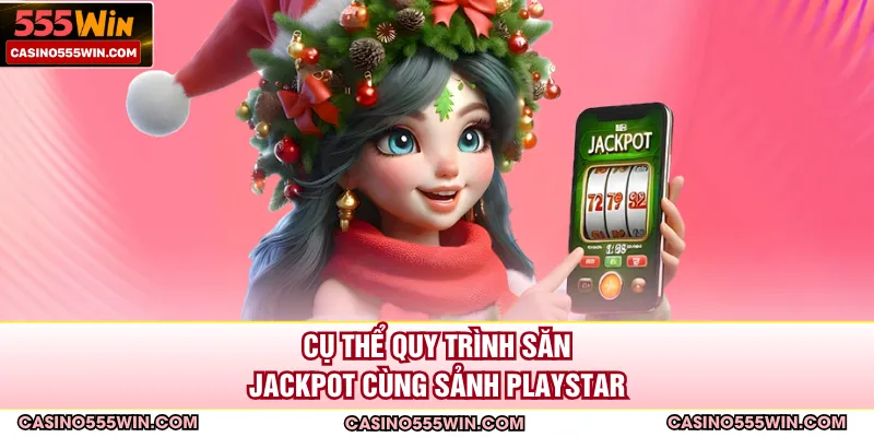 Cụ thể quy trình săn Jackpot cùng sảnh PlayStar