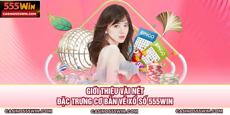Giới thiệu vài nét đặc trưng cơ bản về xổ số 555win 