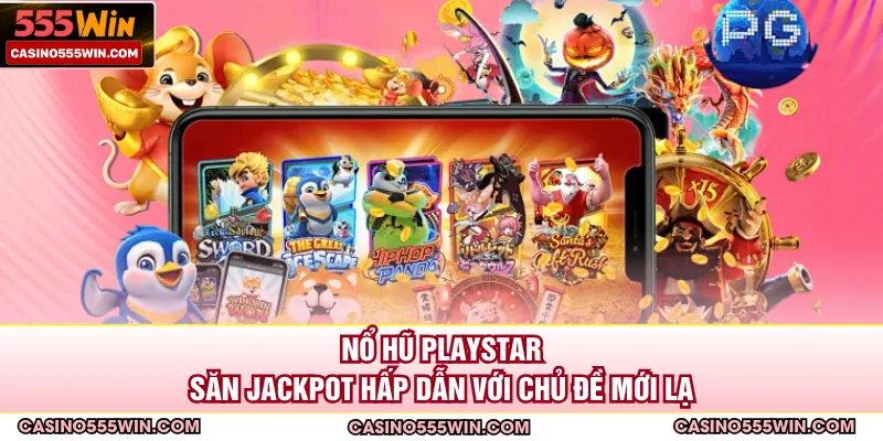 Nổ hũ PlayStar | Săn Jackpot Hấp Dẫn Với Chủ Đề Mới Lạ